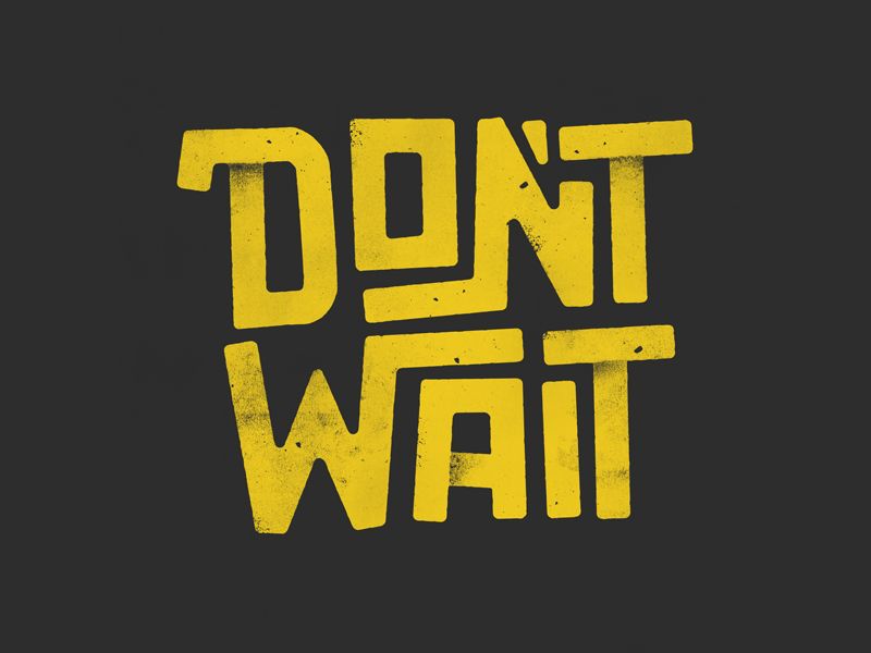 Don’t Wait