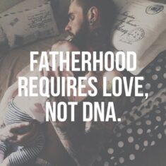 Fatherhood requires love not DNA.