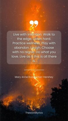 Live with intention. Walk to the edge. Listen hard. Practice wellness. Play with abandon. Laugh. ...