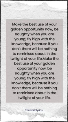 Make the best use of your golden opportunity now, be naughty when you are young; fly high with t ...