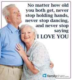 No matter how old you both get, never stop holding hands, never stop dancing, and never stop say ...