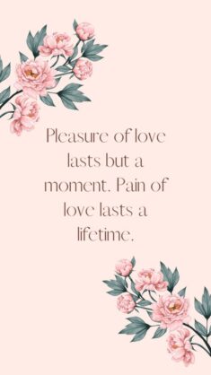 Pleasure of love lasts but a moment. Pain of love lasts a lifetime