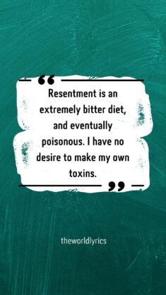 Resentment is an extremely bitter diet, and eventually poisonous. I have no desire to make my ow ...