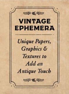 Vintage Ephemera: Unique Papers, Graphics & Textures to Add an Antique Touch